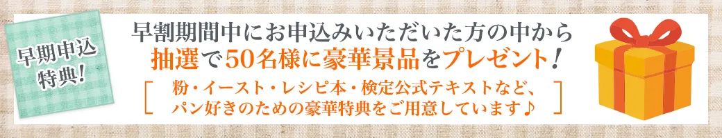 早割期間中にお申込みいただいた方の中から抽選で50名様に豪華景品をプレゼント！
