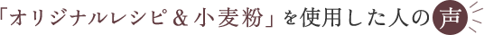 「オリジナルレシピ＆小麦粉」を使用した人の声