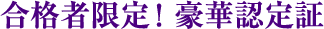 合格者限定！豪華認定証