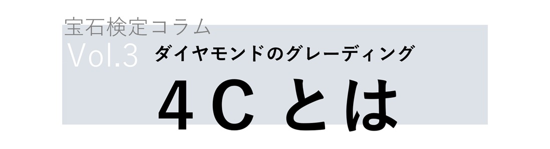宝石検定コラム Vol. 3 ダイヤモンドのグレーディング ４C とは