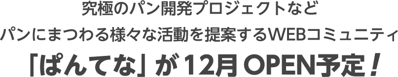 究極のパン開発プロジェクトなどパンにまつわる様々な活動を提案するWEBコミュニティ「ぱんてな」が12月OPEN予定！