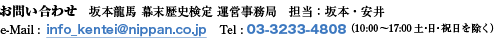 お問い合わせ　坂本龍馬 幕末歴史検定運営事務局 担当：坂本・安井 Tel：03-3233-4808（10：00～17：00　土・日・祝日を除く）