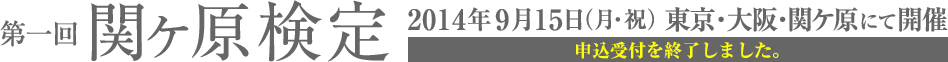 第1回 関ヶ原検定／2014年9月15日（月・祝）東京・大阪・関ケ原にて開催