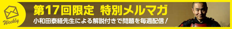 第17回限定 特別メルマガ／小和田泰経先生による解説付きで問題を毎週配信