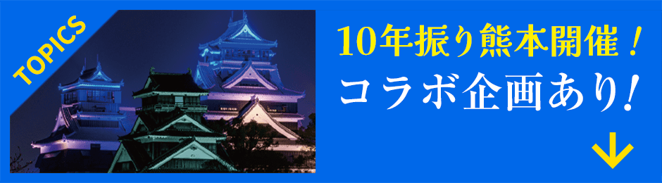 10年振り熊本開催！コラボ企画あり！
