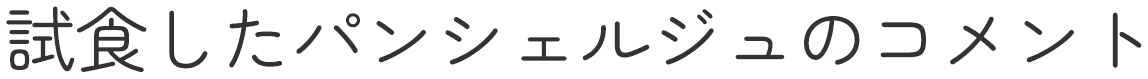 試食したパンシェルジュのコメント