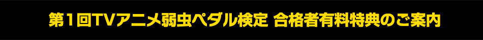 第1回TVアニメ弱虫ペダル検定 合格者有料特典のご案内